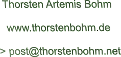 Thorsten Artemis Bohm   www.thorstenbohm.de    > post@thorstenbohm.net